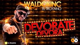 Waldokinc el Troyano Devorate Devora [upl. by Aloek727]