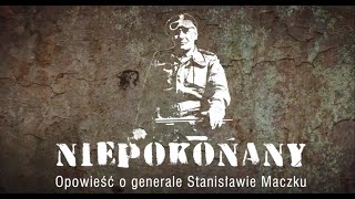 NIEPOKONANY OPOWIEŚĆ O GENERALE STANISŁAWIE MACZKU [upl. by Ecirted]