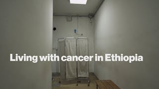 Living with cancer in Ethiopia [upl. by Yeslaehc442]