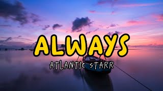 ALWAYS  ATLANTIC STARR LYRICS [upl. by Artaed9]